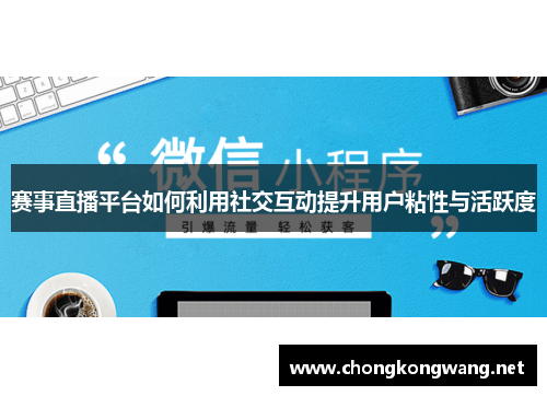 赛事直播平台如何利用社交互动提升用户粘性与活跃度